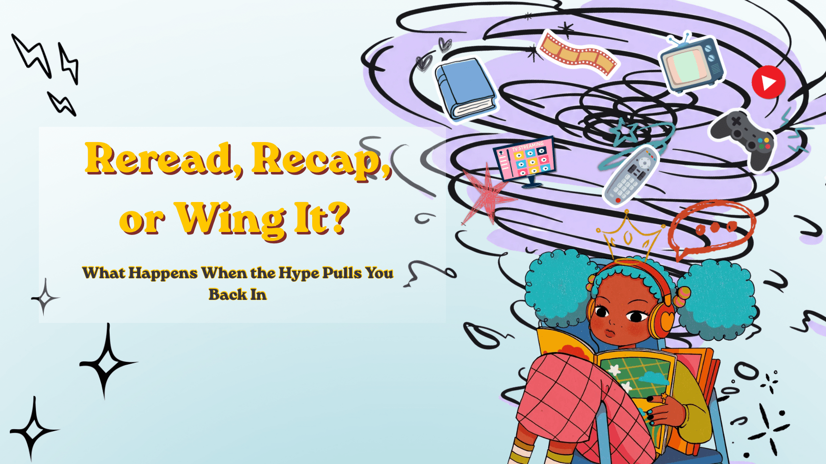 Illustration for Reread, Recap, or Wing It with a reader surrounded by books, streaming icons, and hype symbols